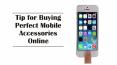 Tip for Buying Perfect Mobile Accessories Online
