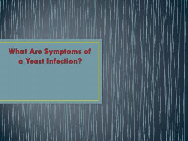 What Are Symptoms of a Yeast Infection