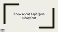 Know About Aspergers Treatment PowerPoint PPT Presentation