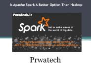 Is Apache Spark A Better Option Than Hadoop