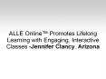 ALLE Online™ Promotes Lifelong Learning with Engaging, Interactive Classes -Jennifer Clancy, Arizona PowerPoint PPT Presentation