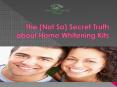 The (Not So) Secret Truth about Home Whitening Kits PowerPoint PPT Presentation