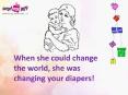 Mother's Day: When she could change the world, she was changing your diapers! PowerPoint PPT Presentation
