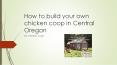 How to build your own chicken coop in Central Oregon PowerPoint PPT Presentation