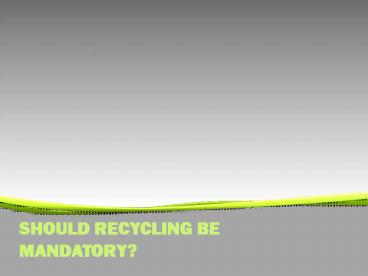 SHOULD RECYCLING BE MANDATORY?