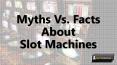 Myths vs Facts About Slot Machines PowerPoint PPT Presentation