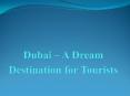 Dubai – A Dream Destination for Tourists PowerPoint PPT Presentation