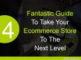 4 Fantastic Guide To Take Your Ecommerce Store To The Next Level