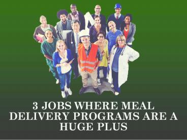 3 JOBS WHERE MEAL DELIVERY PROGRAMS ARE A HUGE PLUS