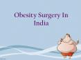 Find Out Obesity Surgery In India PowerPoint PPT Presentation