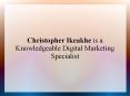 Christopher Ikeakhe is a Knowledgeable Digital Marketing Specialist PowerPoint PPT Presentation