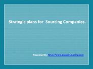 Strategic plans for  Sourcing Companies.
