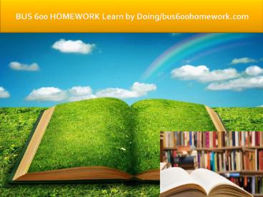 BUS 600 HOMEWORK Learn by Doing/bus600homework.com
