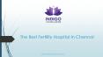 Best Fertility Hospital In Chennai | Indigo Womens Center PowerPoint PPT Presentation