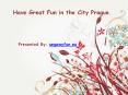 Have Great Fun in the City Prague. PowerPoint PPT Presentation