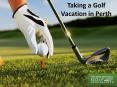 Taking a Golf Vacation in Perth PowerPoint PPT Presentation