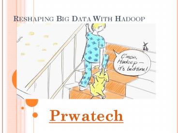 Reshaping Big Data With Hadoop