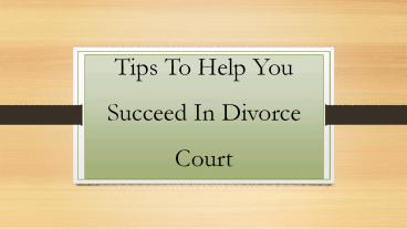 Tips To Help You Succeed In Divorce Court