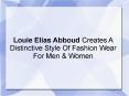 Louie Elias Abboud Creates A Distinctive Style Of Fashion Wear For Men & Women PowerPoint PPT Presentation