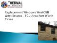 Replacement Windows WestCliff West Estates -TCU Area Fort Worth Texas PowerPoint PPT Presentation