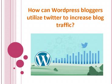How can Wordpress bloggers utilize twitter to increase blog traffic?