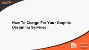 How To Charge For Your Graphic Designing Services