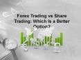 Forex Trading vs Share Trading: Which Is a Better Option? PowerPoint PPT Presentation