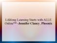 Lifelong Learning Starts with ALLE Online™ -Jennifer Clancy, Phoenix PowerPoint PPT Presentation
