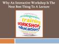 Why An Interactive Workshop Is The Next Best Thing To A Lecture PowerPoint PPT Presentation