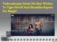 Vaikundarajan Sends His Best Wishes To Tiger Shroff And Shraddha Kapoor For Baaghi PowerPoint PPT Presentation