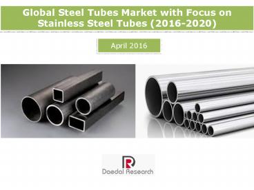 Global Steel Tubes Market with Focus on Stainless Steel Tubes (2016-2020) - New Report by Daedal Research