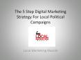 The 5 Step Digital Marketing Strategy For Local Political Campaigns PowerPoint PPT Presentation