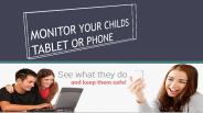 MONITOR YOUR CHILDS TABLET OR PHONE