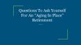 Questions To Ask Yourself For An “Aging In Place” Retirement PowerPoint PPT Presentation