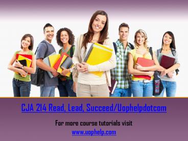 CJA 214 Read, Lead, Succeed/Uophelpdotcom