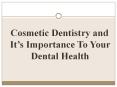 Cosmetic Dentistry and It’s Importance To Your Dental Health PowerPoint PPT Presentation