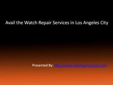 Avail the Watch Repair Services in Los Angeles City