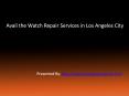 Avail the Watch Repair Services in Los Angeles City PowerPoint PPT Presentation