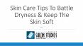 Skin Care Tips To Battle Dryness & Keep The Skin Soft PowerPoint PPT Presentation