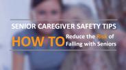 Senior Caregiver Safety Tips: How to Reduce the Risk of Falling with Seniors