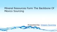 Mineral Resources Form The Backbone Of Mexico Sourcing