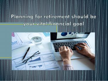 Planning for retirement should be your vital financial goal