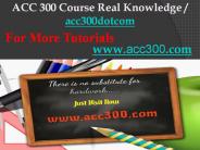 ACC 300 Course Real Knowledge / acc300dotcom