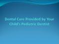 Dental Care Provided by Your Child’s Pediatric Dentist PowerPoint PPT Presentation