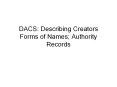 DACS: Describing Creators Forms of Names; Authority Records PowerPoint PPT Presentation
