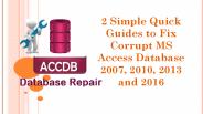 2 Simple Quick Guides to Fix Corrupt MS Access Database 2007, 2010, 2013 and 2016 PowerPoint PPT Presentation