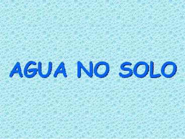 AGUA NO SOLO
