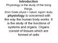 Introduction%20Physiology%20is%20the%20study%20of%20the%20living%20things.%20(from%20Greek%20physis%20=%20nature;%20logos=%20study%20physiology%20is%20concerned%20with%20the%20way%20the%20human%20body%20works.%20It%20is%20the%20study%20of%20the%20functions%20of%20systems%20and%20organs.%20Organs%20consist%20of%20tissues%20which%20are PowerPoint PPT Presentation