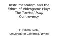 Instrumentalism and the Ethics of Videogame Play: The Tactical Iraqi Controversy PowerPoint PPT Presentation