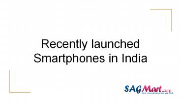 Recently launched Smartphones in India